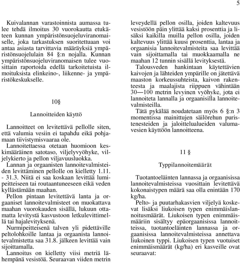 10 Lannoitteiden käyttö Lannoitteet on levitettävä pellolle siten, että valumia vesiin ei tapahdu eikä pohjamaan tiivistymisvaaraa ole.