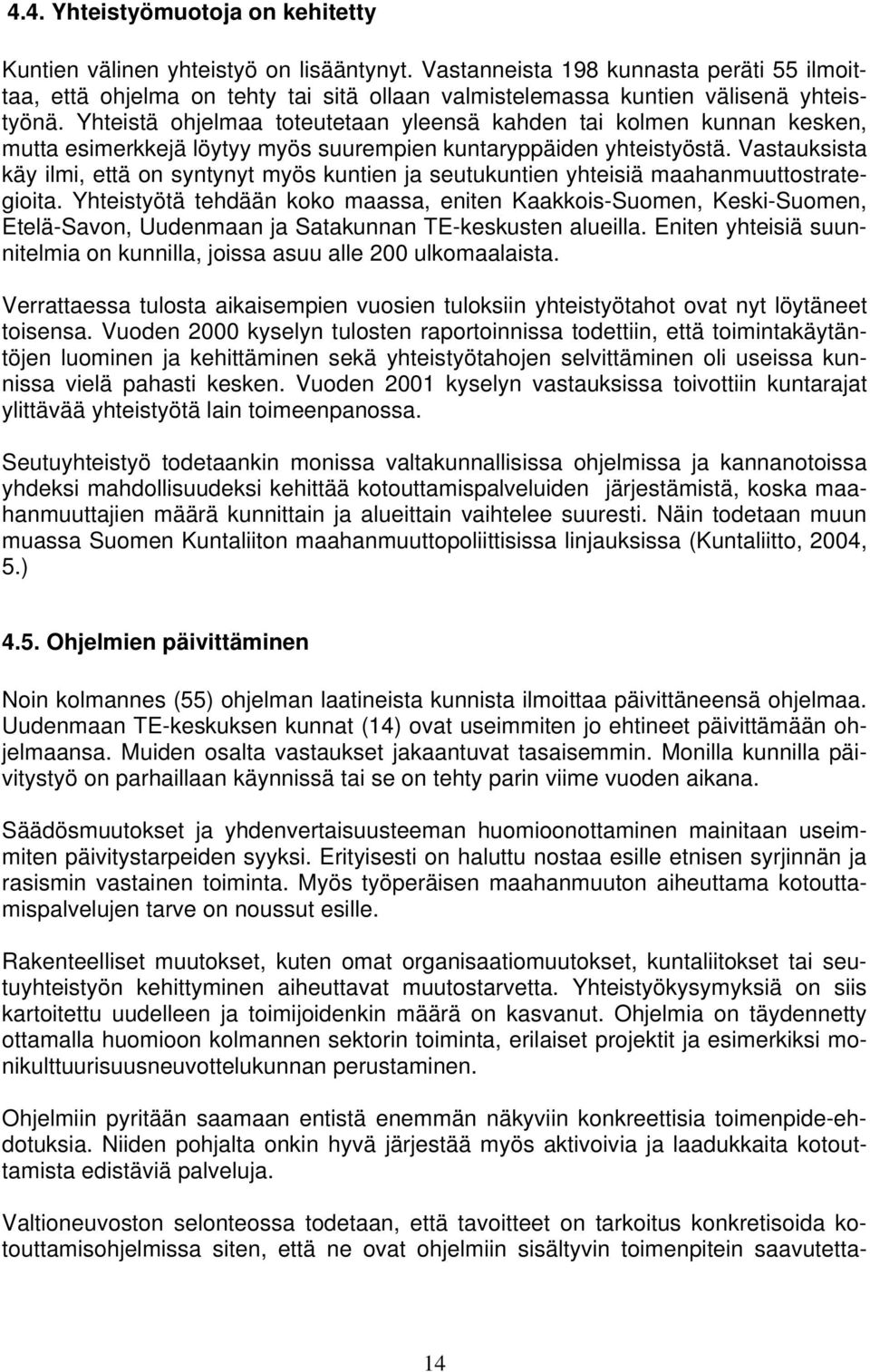 Yhteistä ohjelmaa toteutetaan yleensä kahden tai kolmen kunnan kesken, mutta esimerkkejä löytyy myös suurempien kuntaryppäiden yhteistyöstä.