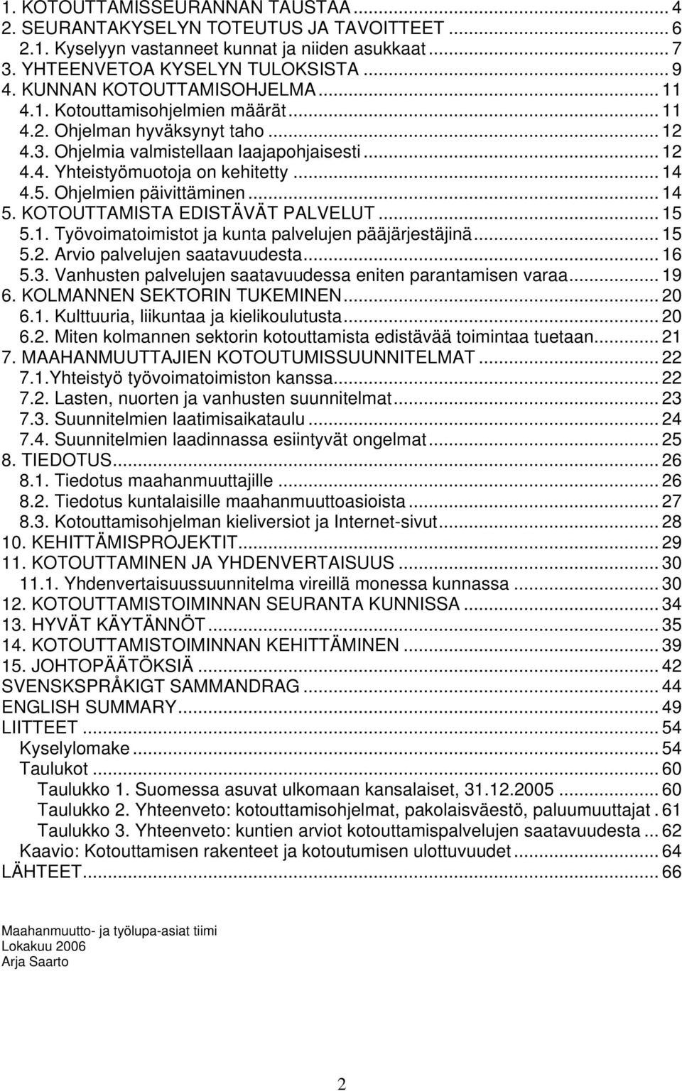 5. Ohjelmien päivittäminen... 14 5. KOTOUTTAMISTA EDISTÄVÄT PALVELUT... 15 5.1. Työvoimatoimistot ja kunta palvelujen pääjärjestäjinä... 15 5.2. Arvio palvelujen saatavuudesta... 16 5.3.