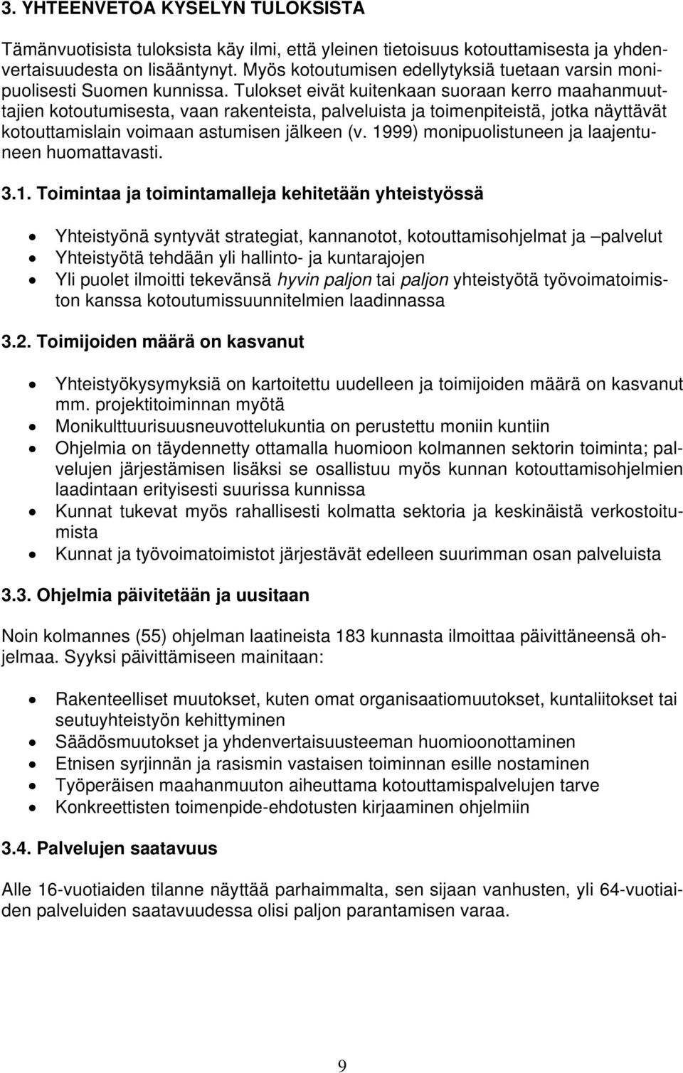 Tulokset eivät kuitenkaan suoraan kerro maahanmuuttajien kotoutumisesta, vaan rakenteista, palveluista ja toimenpiteistä, jotka näyttävät kotouttamislain voimaan astumisen jälkeen (v.