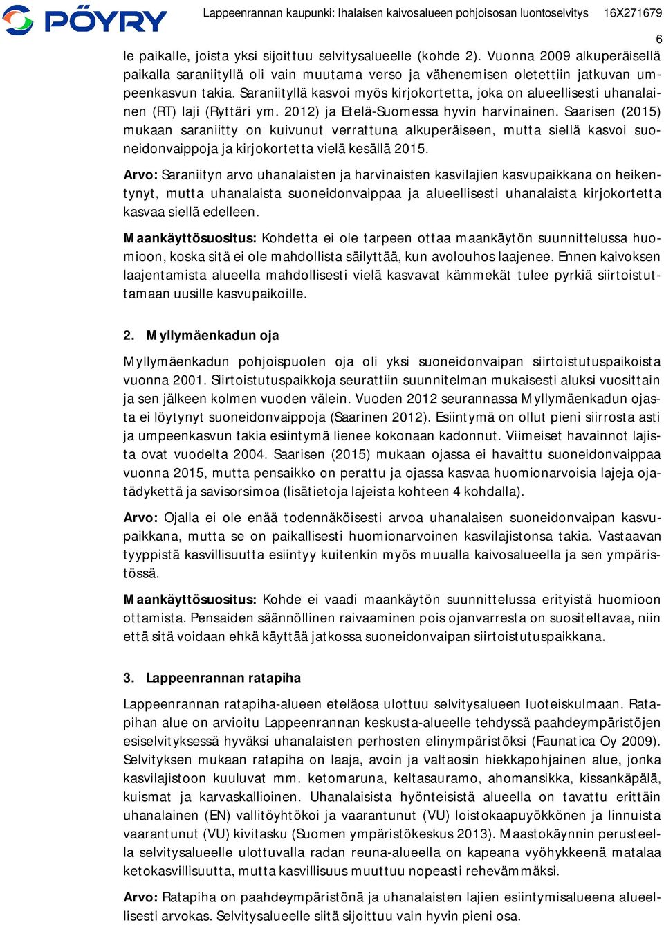 Saarisen (2015) mukaan saraniitty on kuivunut verrattuna alkuperäiseen, mutta siellä kasvoi suoneidonvaippoja ja kirjokortetta vielä kesällä 2015.