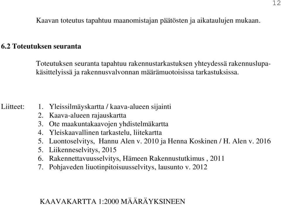 Liitteet: 1. Yleissilmäyskartta / kaava-alueen sijainti 2. Kaava-alueen rajauskartta 3. Ote maakuntakaavojen yhdistelmäkartta 4.