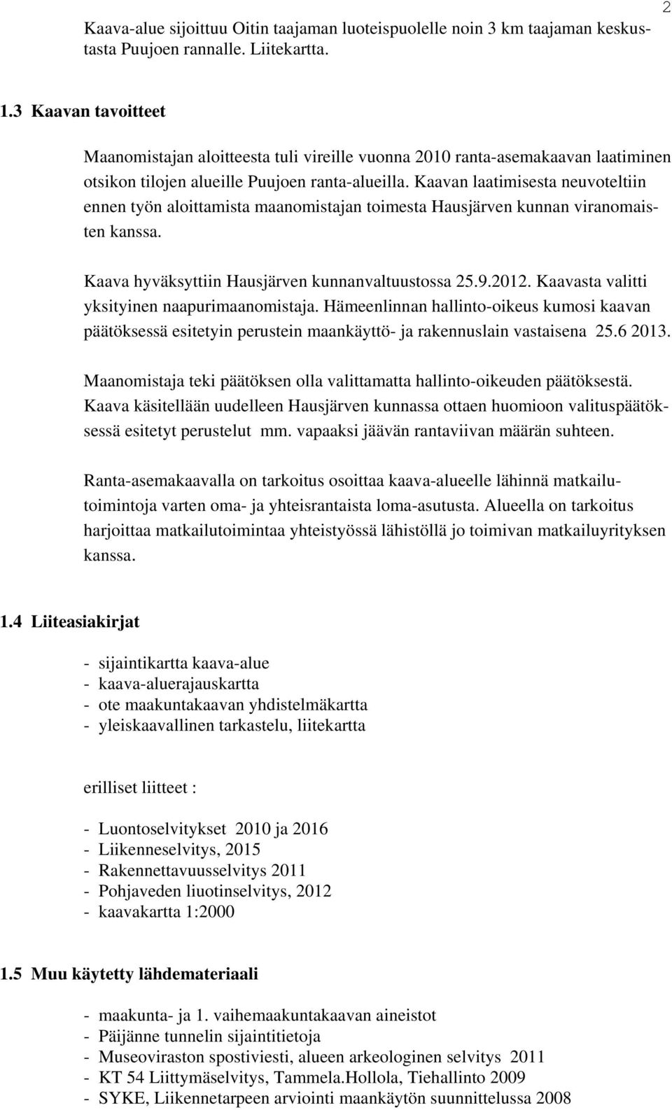 Kaavan laatimisesta neuvoteltiin ennen työn aloittamista maanomistajan toimesta Hausjärven kunnan viranomaisten kanssa. Kaava hyväksyttiin Hausjärven kunnanvaltuustossa 25.9.2012.