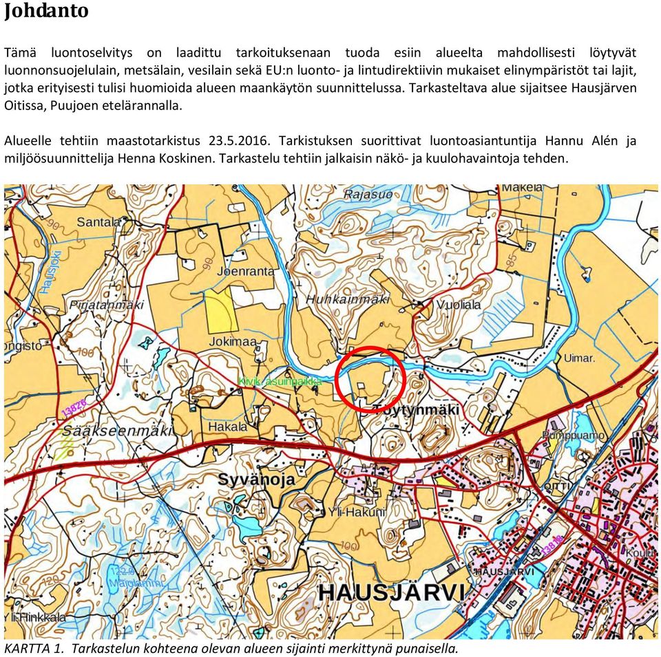 Tarkasteltava alue sijaitsee Hausjärven Oitissa, Puujoen etelärannalla. Alueelle tehtiin maastotarkistus 23.5.2016.