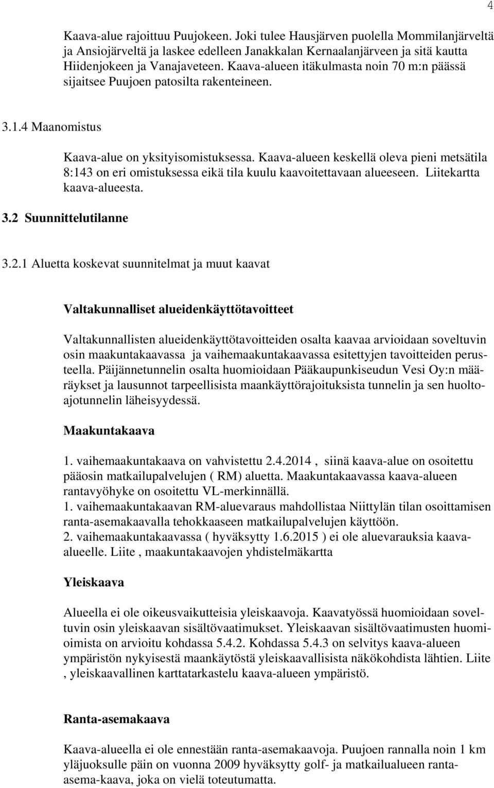 Kaava-alueen keskellä oleva pieni metsätila 8:143 on eri omistuksessa eikä tila kuulu kaavoitettavaan alueeseen. Liitekartta kaava-alueesta. 3.2 