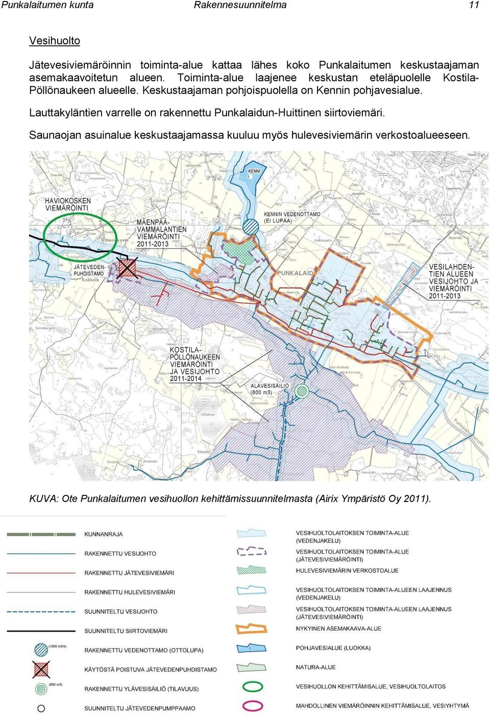 Keskustaajaman pohjoispuolella on Kennin pohjavesialue. Lauttakyläntien varrelle on rakennettu Punkalaidun-Huittinen siirtoviemäri.