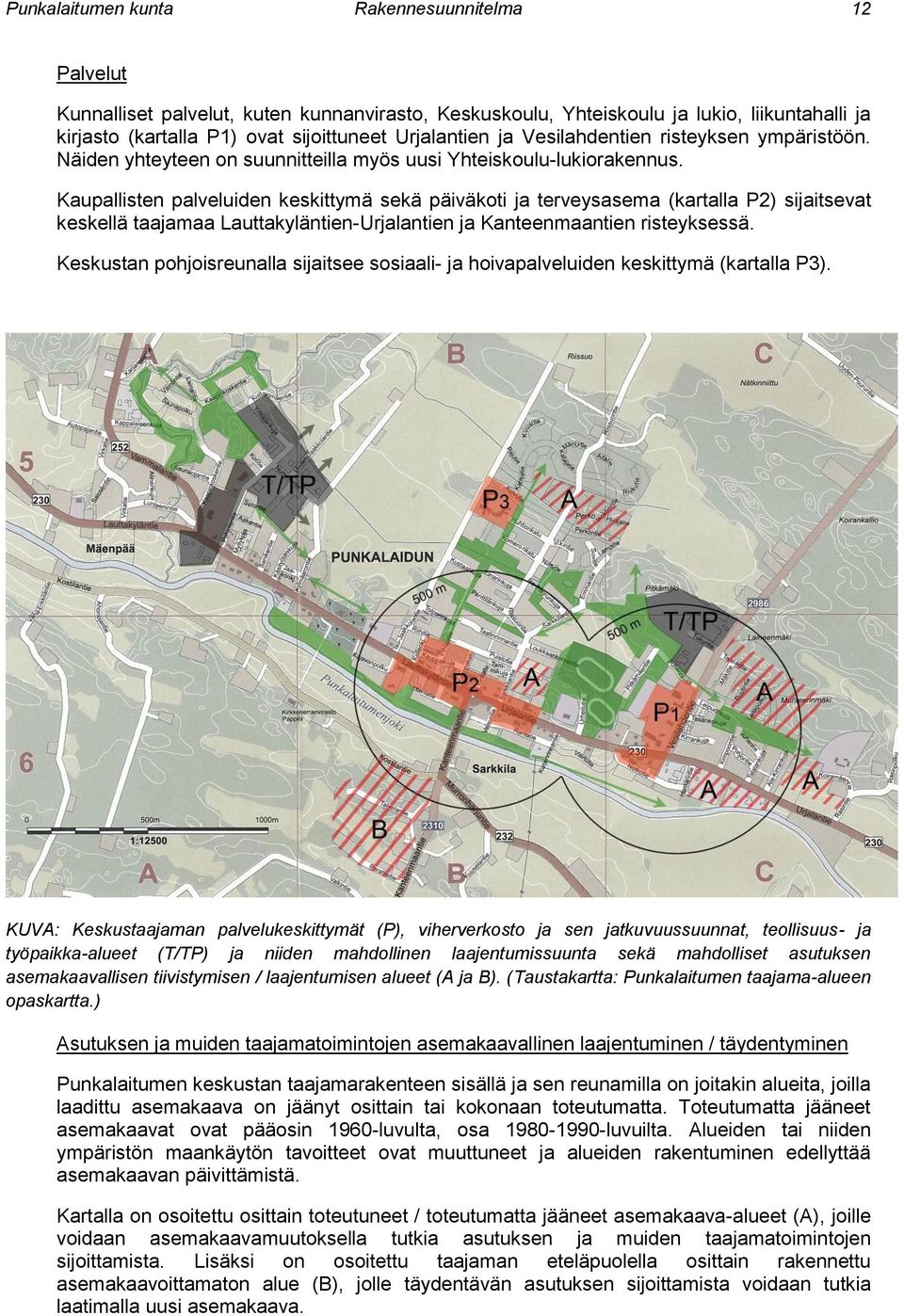 Kaupallisten palveluiden keskittymä sekä päiväkoti ja terveysasema (kartalla P2) sijaitsevat keskellä taajamaa Lauttakyläntien-Urjalantien ja Kanteenmaantien risteyksessä.