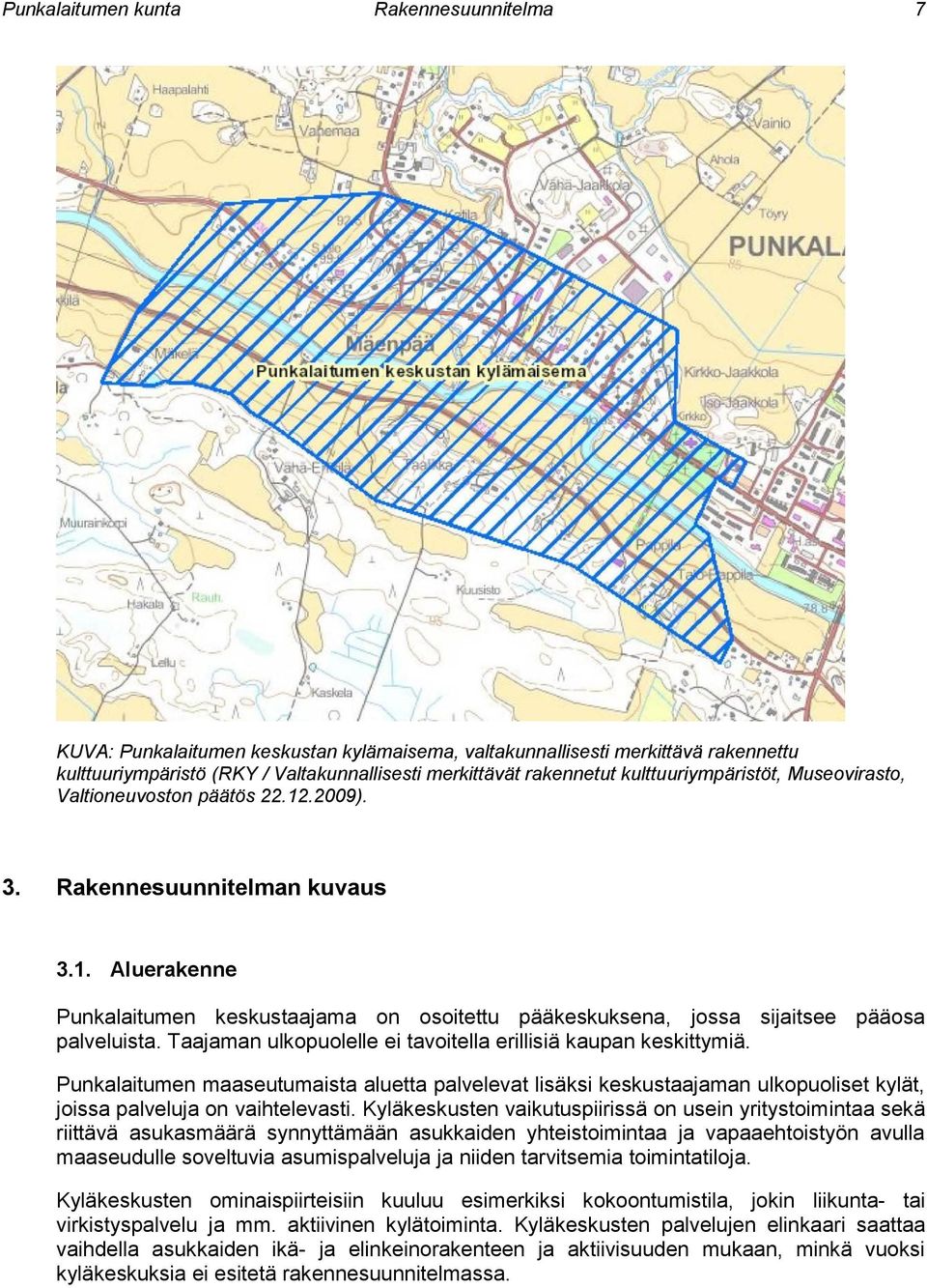 Taajaman ulkopuolelle ei tavoitella erillisiä kaupan keskittymiä. Punkalaitumen maaseutumaista aluetta palvelevat lisäksi keskustaajaman ulkopuoliset kylät, joissa palveluja on vaihtelevasti.