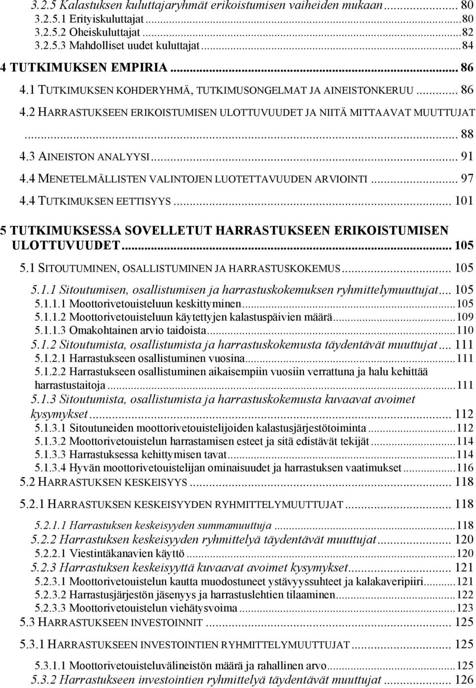 4 MENETELMÄLLISTEN VALINTOJEN LUOTETTAVUUDEN ARVIOINTI... 97 4.4 TUTKIMUKSEN EETTISYYS... 101 5 TUTKIMUKSESSA SOVELLETUT HARRASTUKSEEN ERIKOISTUMISEN ULOTTUVUUDET... 105 5.