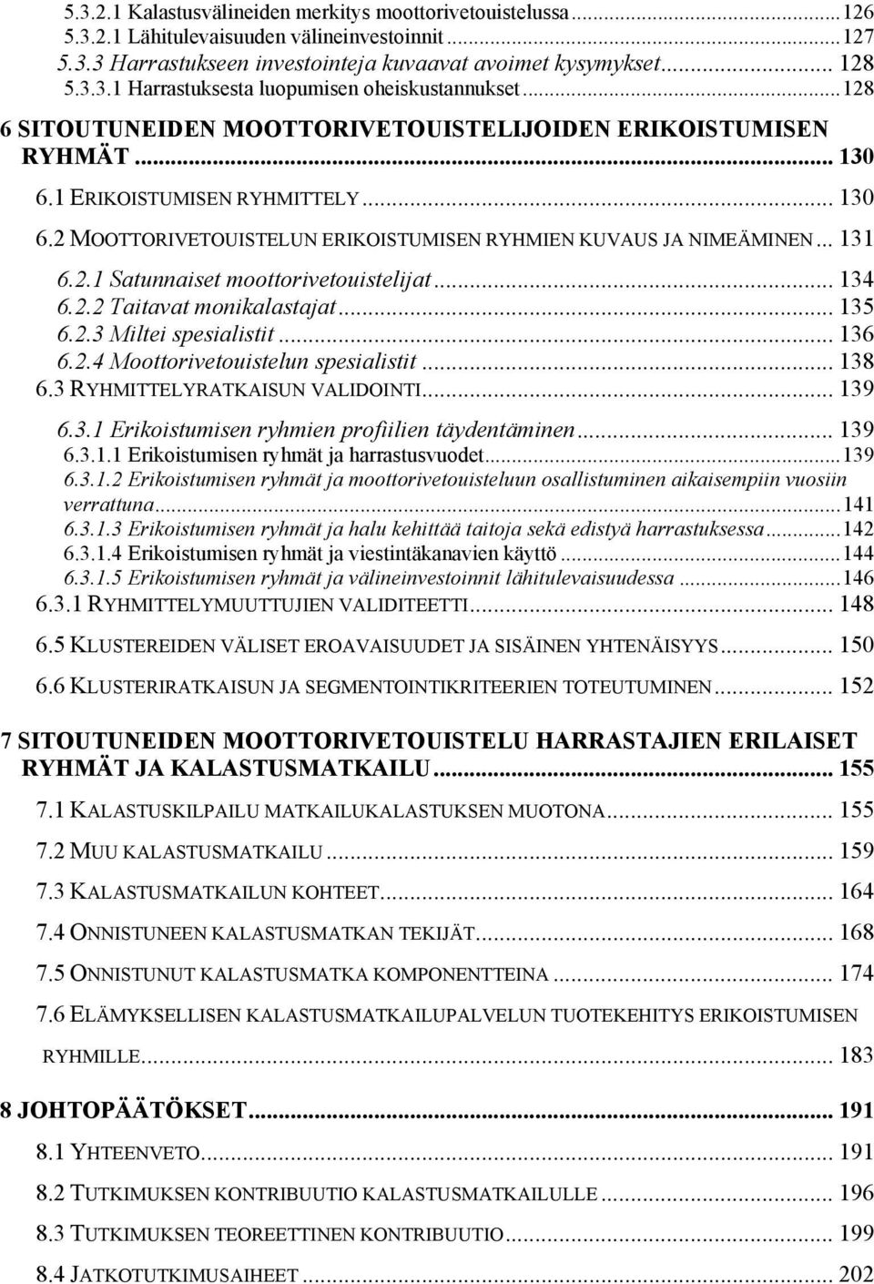 .. 134 6.2.2 Taitavat monikalastajat... 135 6.2.3 Miltei spesialistit... 136 6.2.4 Moottorivetouistelun spesialistit... 138 6.3 RYHMITTELYRATKAISUN VALIDOINTI... 139 6.3.1 Erikoistumisen ryhmien profiilien täydentäminen.