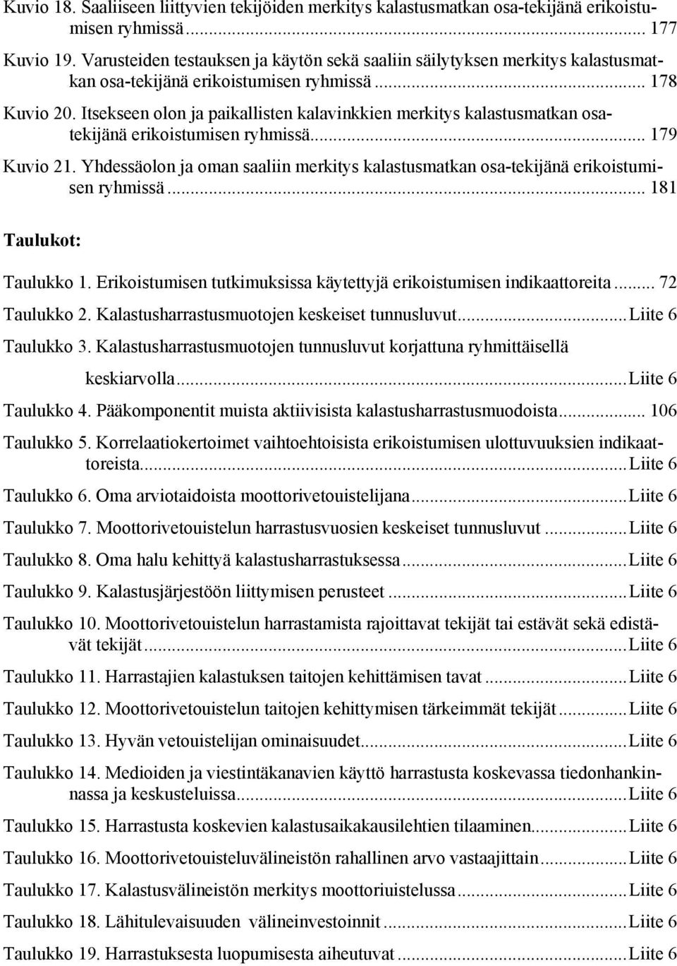 Itsekseen olon ja paikallisten kalavinkkien merkitys kalastusmatkan osatekijänä erikoistumisen ryhmissä... 179 Kuvio 21.