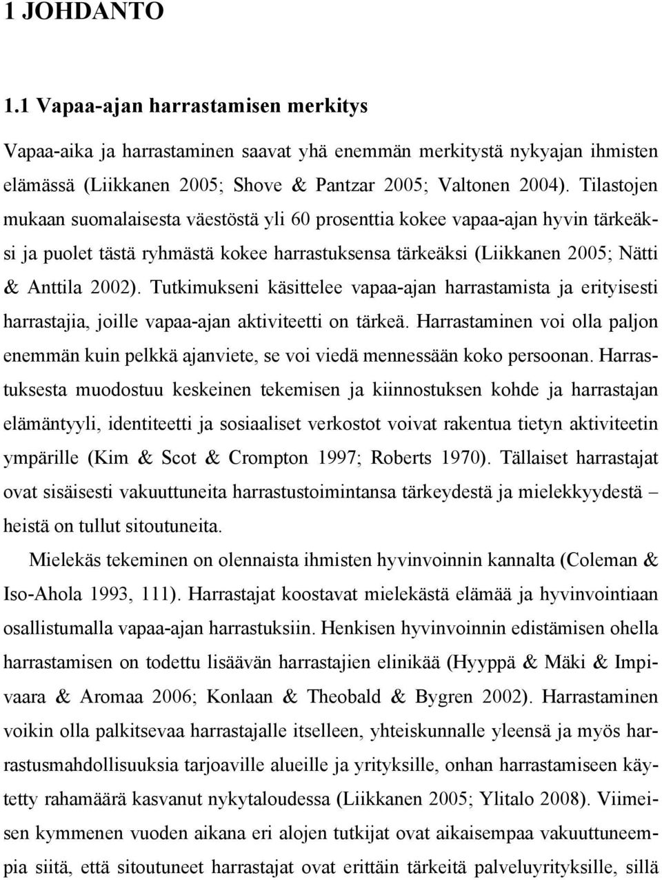 Tutkimukseni käsittelee vapaa-ajan harrastamista ja erityisesti harrastajia, joille vapaa-ajan aktiviteetti on tärkeä.