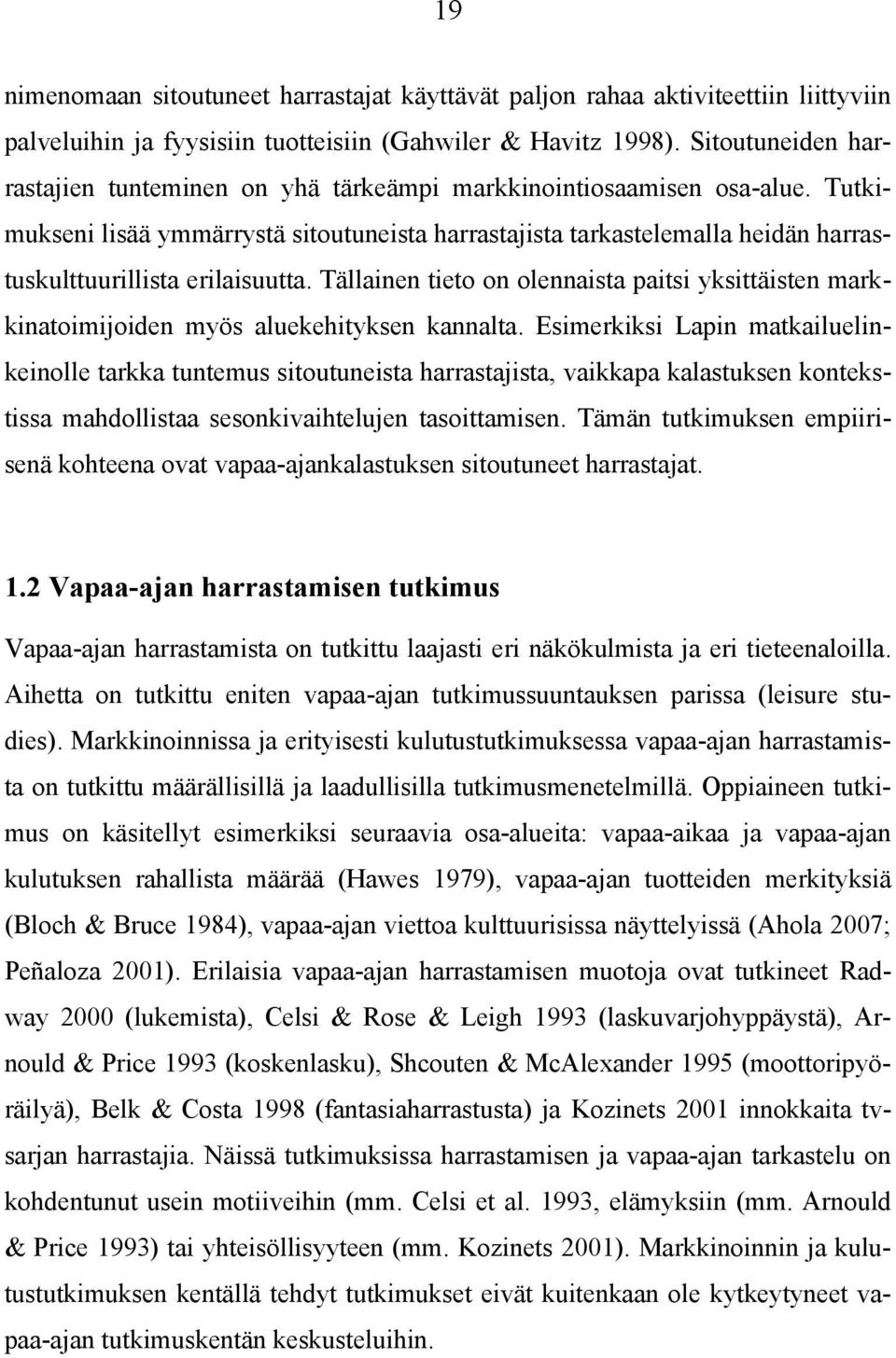 Tutkimukseni lisää ymmärrystä sitoutuneista harrastajista tarkastelemalla heidän harrastuskulttuurillista erilaisuutta.