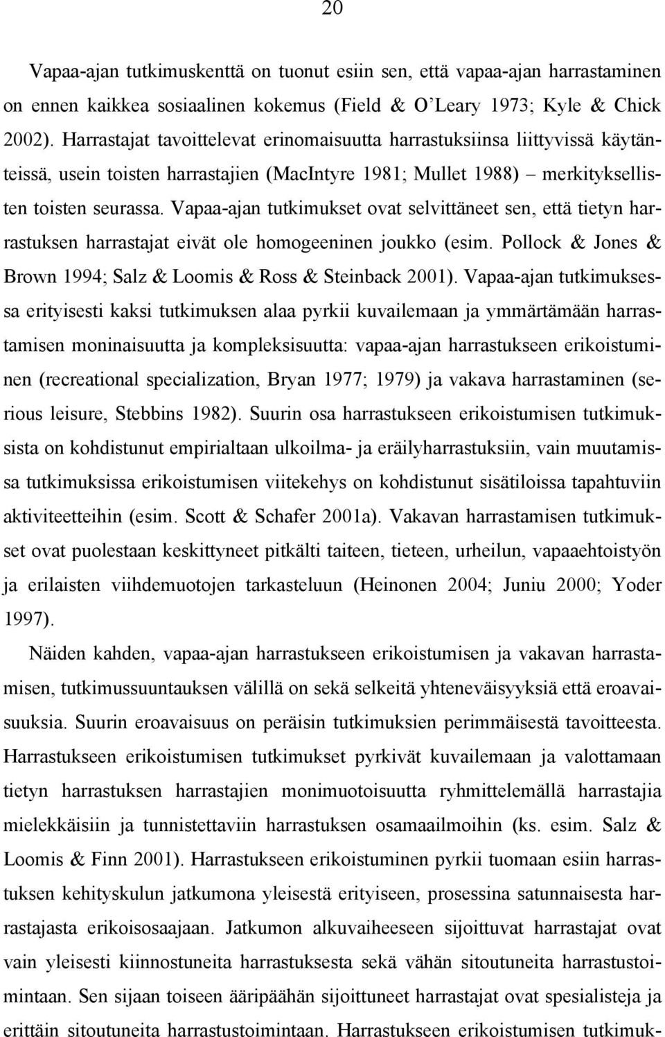 Vapaa-ajan tutkimukset ovat selvittäneet sen, että tietyn harrastuksen harrastajat eivät ole homogeeninen joukko (esim. Pollock & Jones & Brown 1994; Salz & Loomis & Ross & Steinback 2001).