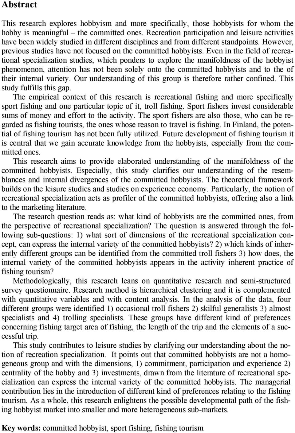 Even in the field of recreational specialization studies, which ponders to explore the manifoldness of the hobbyist phenomenon, attention has not been solely onto the committed hobbyists and to the