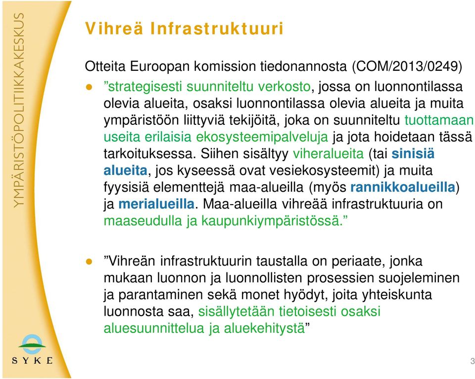 Siihen sisältyy viheralueita (tai sinisiä alueita, jos kyseessä ovat vesiekosysteemit) ja muita fyysisiä elementtejä maa-alueilla (myös rannikkoalueilla) ja merialueilla.