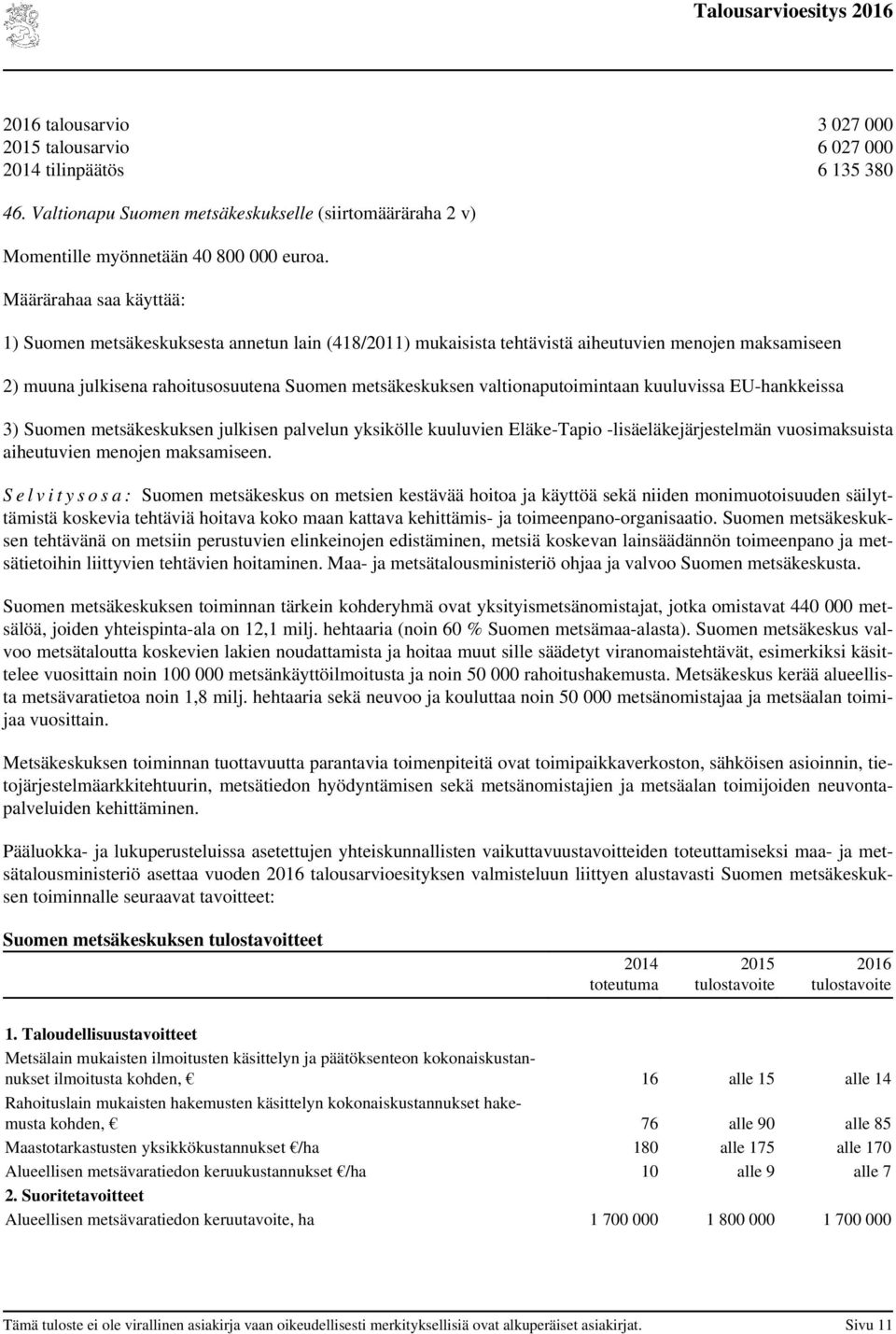 EU-hankkeissa 3) Suomen metsäkeskuksen julkisen palvelun yksikölle kuuluvien Eläke-Tapio -lisäeläkejärjestelmän vuosimaksuista aiheutuvien menojen maksamiseen.