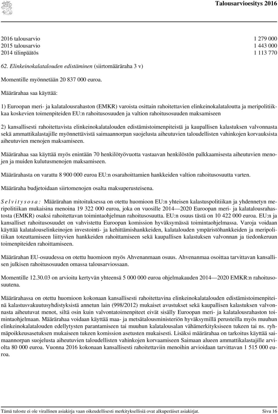 maksamiseen 2) kansallisesti rahoitettavista elinkeinokalatalouden edistämistoimenpiteistä ja kaupallisen kalastuksen valvonnasta sekä ammattikalastajille myönnettävistä saimaannorpan suojelusta