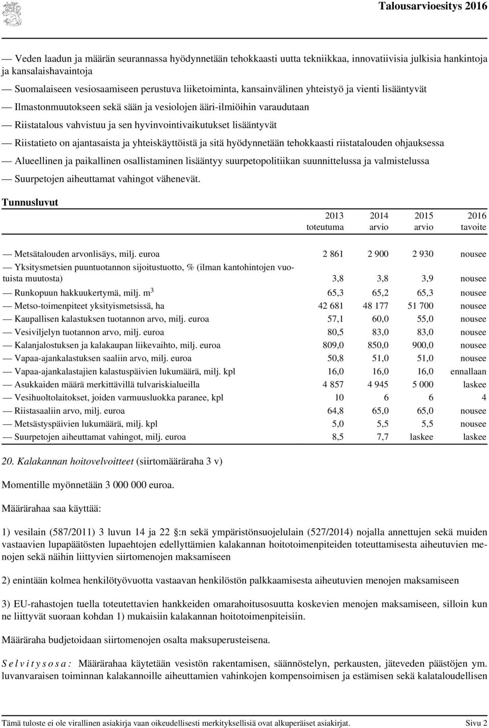 ajantasaista ja yhteiskäyttöistä ja sitä hyödynnetään tehokkaasti riistatalouden ohjauksessa Alueellinen ja paikallinen osallistaminen lisääntyy suurpetopolitiikan suunnittelussa ja valmistelussa