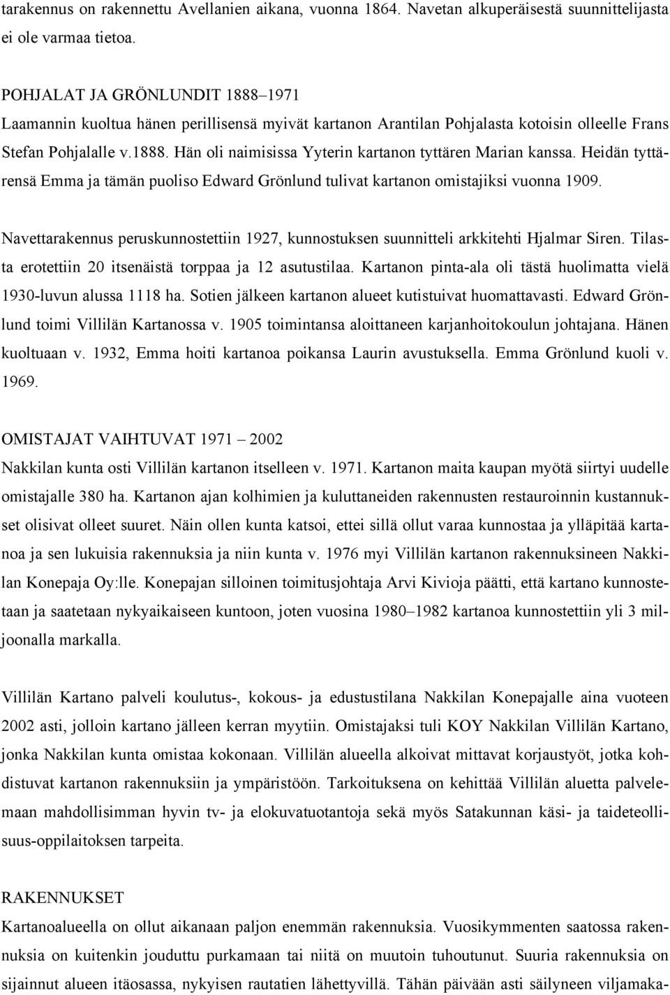 Heidän tyttärensä Emma ja tämän puoliso Edward Grönlund tulivat kartanon omistajiksi vuonna 1909. Navettarakennus peruskunnostettiin 1927, kunnostuksen suunnitteli arkkitehti Hjalmar Siren.