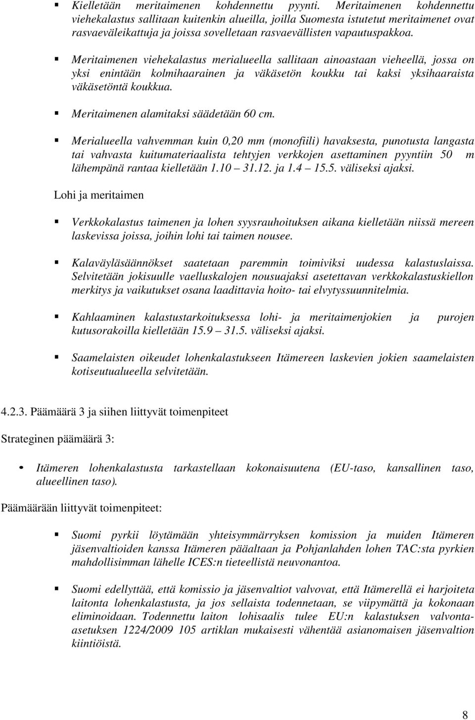 Meritaimenen viehekalastus merialueella sallitaan ainoastaan vieheellä, jossa on yksi enintään kolmihaarainen ja väkäsetön koukku tai kaksi yksihaaraista väkäsetöntä koukkua.