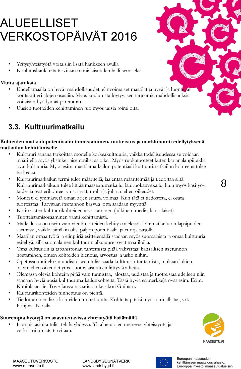 3. Kulttuurimatkailu Kohteiden matkailupotentiaalin tunnistaminen, tuotteistus ja markkinointi edellytyksenä matkailun kehittämiselle Kulttuuri sanana tarkoittaa monelle korkeakulttuuria, vaikka