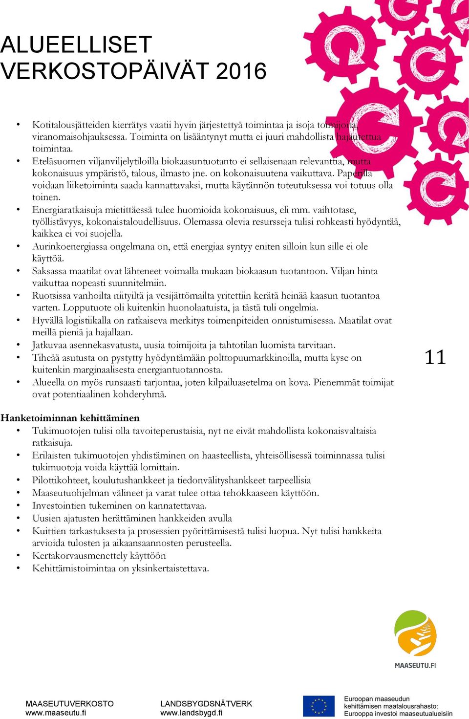 Paperilla voidaan liiketoiminta saada kannattavaksi, mutta käytännön toteutuksessa voi totuus olla toinen. Energiaratkaisuja mietittäessä tulee huomioida kokonaisuus, eli mm.