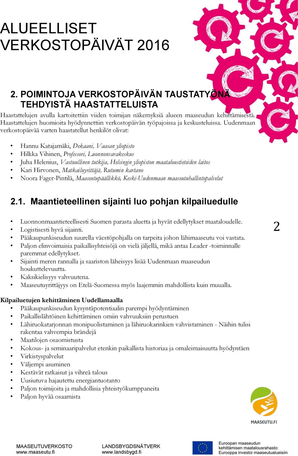 Uudenmaan verkostopäivää varten haastatellut henkilöt olivat: Hannu Katajamäki, Dekaani, Vaasan yliopisto Hilkka Vihinen, Professori, Luonnonvarakeskus Juha Helenius, Vastuullinen tutkija, Helsingin