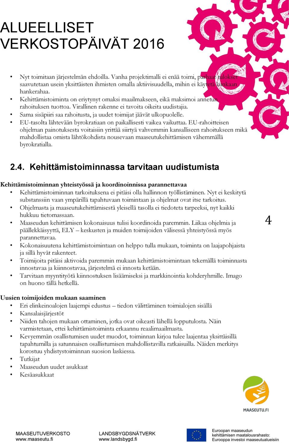 Sama sisäpiiri saa rahoitusta, ja uudet toimijat jäävät ulkopuolelle. EU-tasolta lähtevään byrokratiaan on paikallisesti vaikea vaikuttaa.