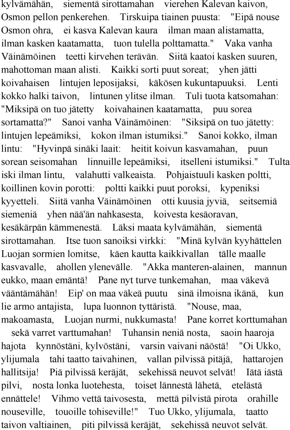 Siitä kaatoi kasken suuren, mahottoman maan alisti. Kaikki sorti puut soreat; yhen jätti koivahaisen lintujen leposijaksi, käkösen kukuntapuuksi. Lenti kokko halki taivon, lintunen ylitse ilman.