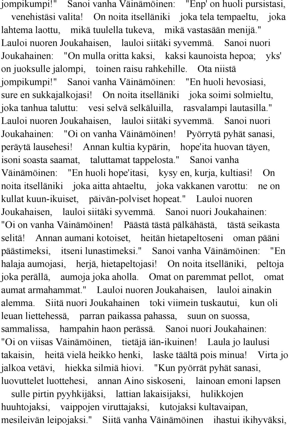 " Sanoi vanha Väinämöinen: "En huoli hevosiasi, sure en sukkajalkojasi! On noita itselläniki joka soimi solmieltu, joka tanhua taluttu: vesi selvä selkäluilla, rasvalampi lautasilla.