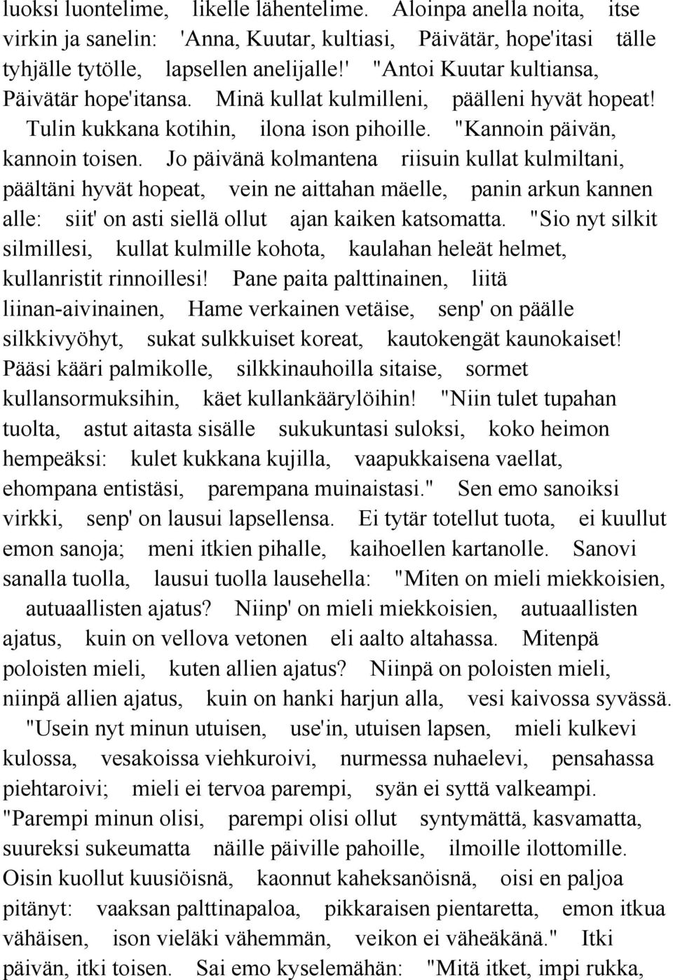 Jo päivänä kolmantena riisuin kullat kulmiltani, päältäni hyvät hopeat, vein ne aittahan mäelle, panin arkun kannen alle: siit' on asti siellä ollut ajan kaiken katsomatta.