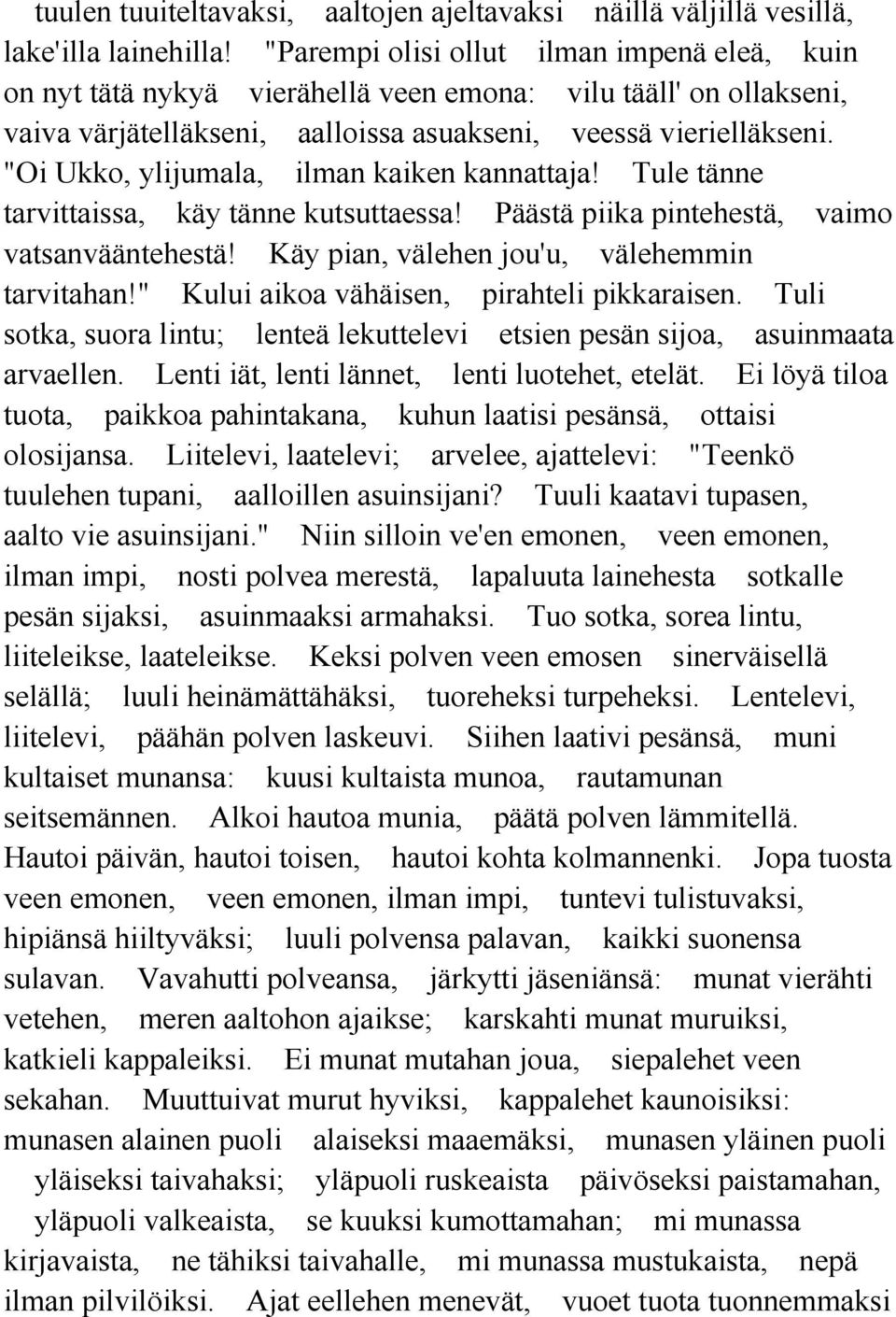 "Oi Ukko, ylijumala, ilman kaiken kannattaja! Tule tänne tarvittaissa, käy tänne kutsuttaessa! Päästä piika pintehestä, vaimo vatsanvääntehestä! Käy pian, välehen jou'u, välehemmin tarvitahan!