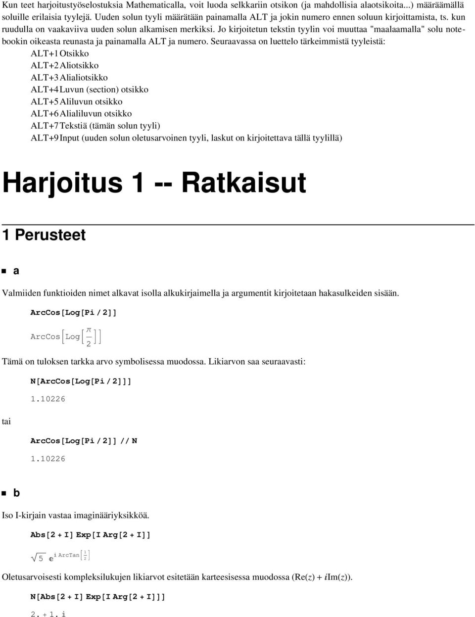 Jo kirjoitetun tekstin tyylin voi muuttaa "maalaamalla" solu notebookin oikeasta reunasta ja painamalla ALT ja numero.