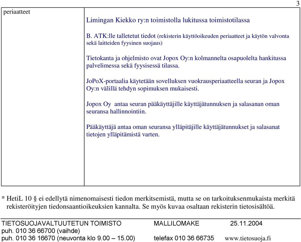 palvelimessa sekä fyysisessä tilassa. JoPoX-portaalia käytetään sovelluksen vuokrausperiaatteella seuran ja Jopox Oy:n välillä tehdyn sopimuksen mukaisesti.