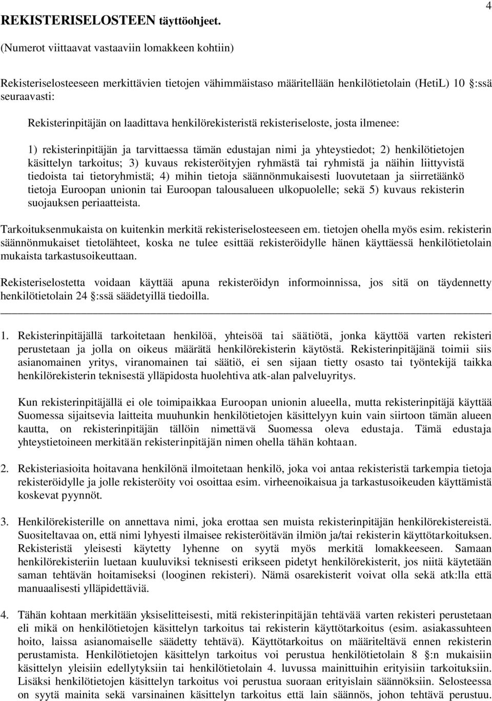 laadittava henkilörekisteristä rekisteriseloste, josta ilmenee: 1) rekisterinpitäjän ja tarvittaessa tämän edustajan nimi ja yhteystiedot; 2) henkilötietojen käsittelyn tarkoitus; 3) kuvaus