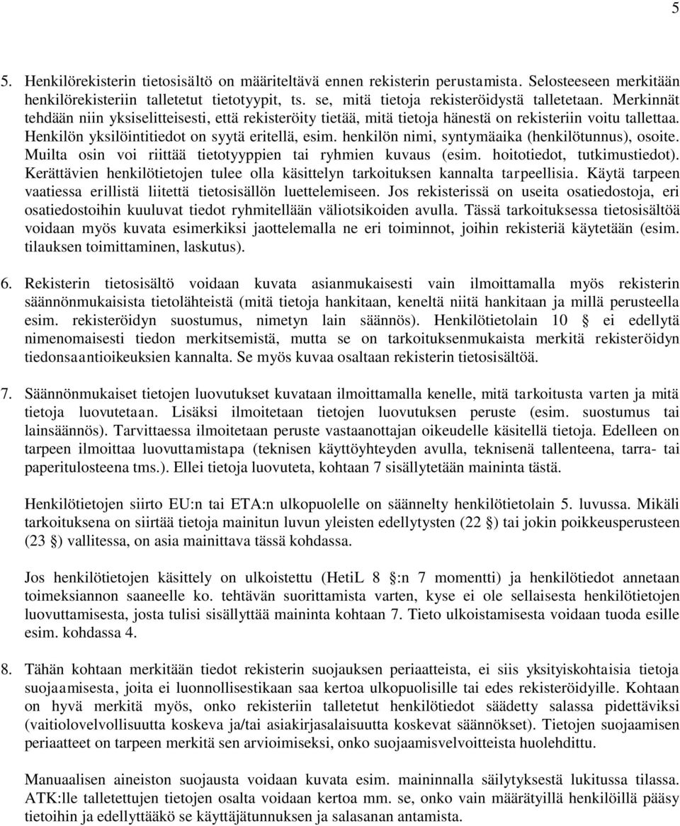 henkilön nimi, syntymäaika (henkilötunnus), osoite. Muilta osin voi riittää tietotyyppien tai ryhmien kuvaus (esim. hoitotiedot, tutkimustiedot).