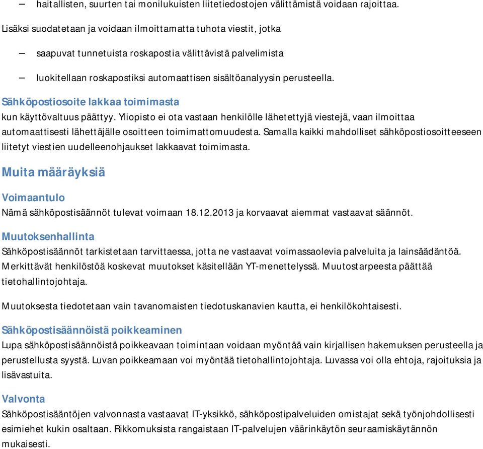 Sähköpostiosoite lakkaa toimimasta kun käyttövaltuus päättyy. Yliopisto ei ota vastaan henkilölle lähetettyjä viestejä, vaan ilmoittaa automaattisesti lähettäjälle osoitteen toimimattomuudesta.