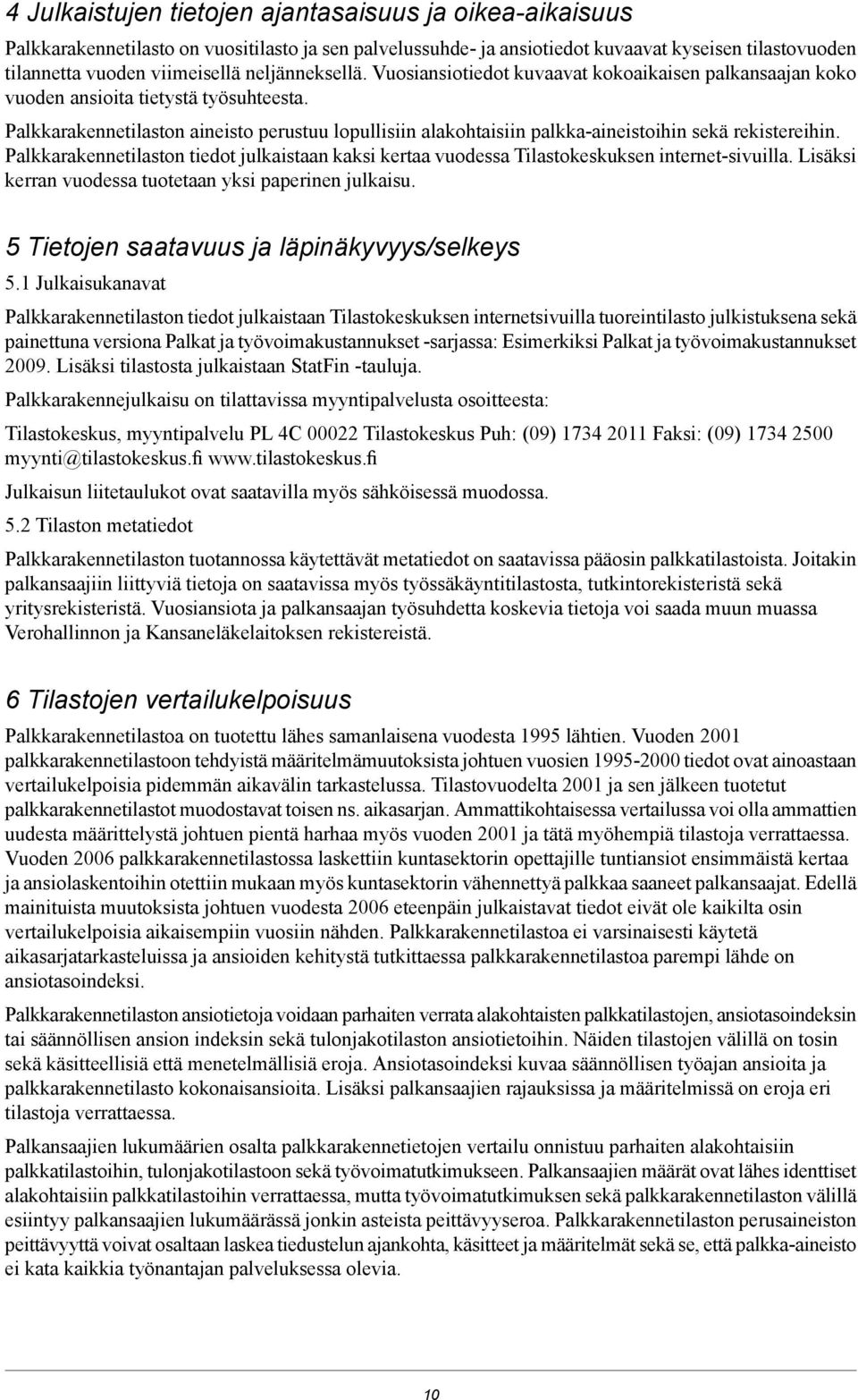 Palkkarakennetilaston aineisto perustuu lopullisiin alakohtaisiin palkka-aineistoihin sekä rekistereihin.