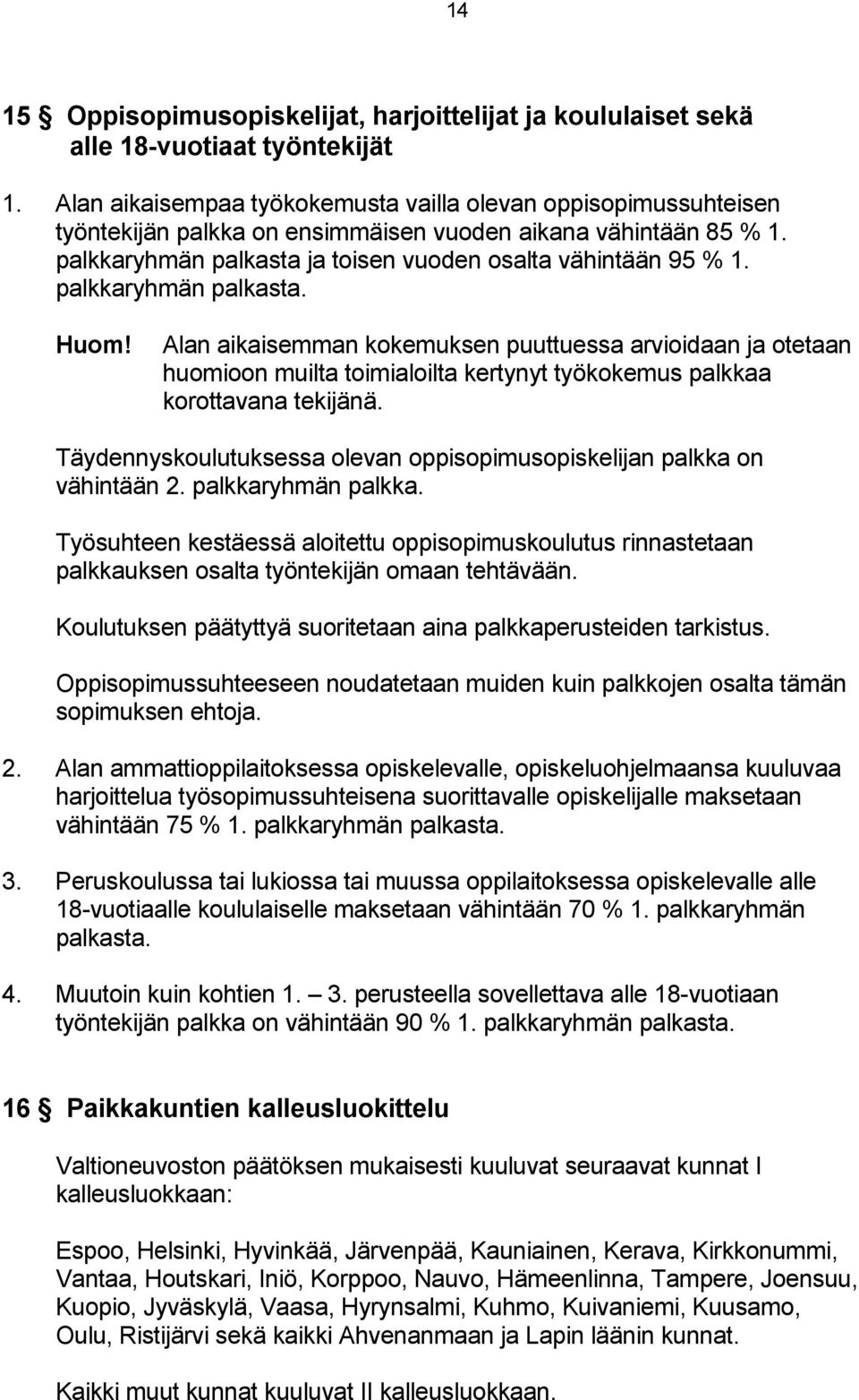 palkkaryhmän palkasta. Huom! Alan aikaisemman kokemuksen puuttuessa arvioidaan ja otetaan huomioon muilta toimialoilta kertynyt työkokemus palkkaa korottavana tekijänä.