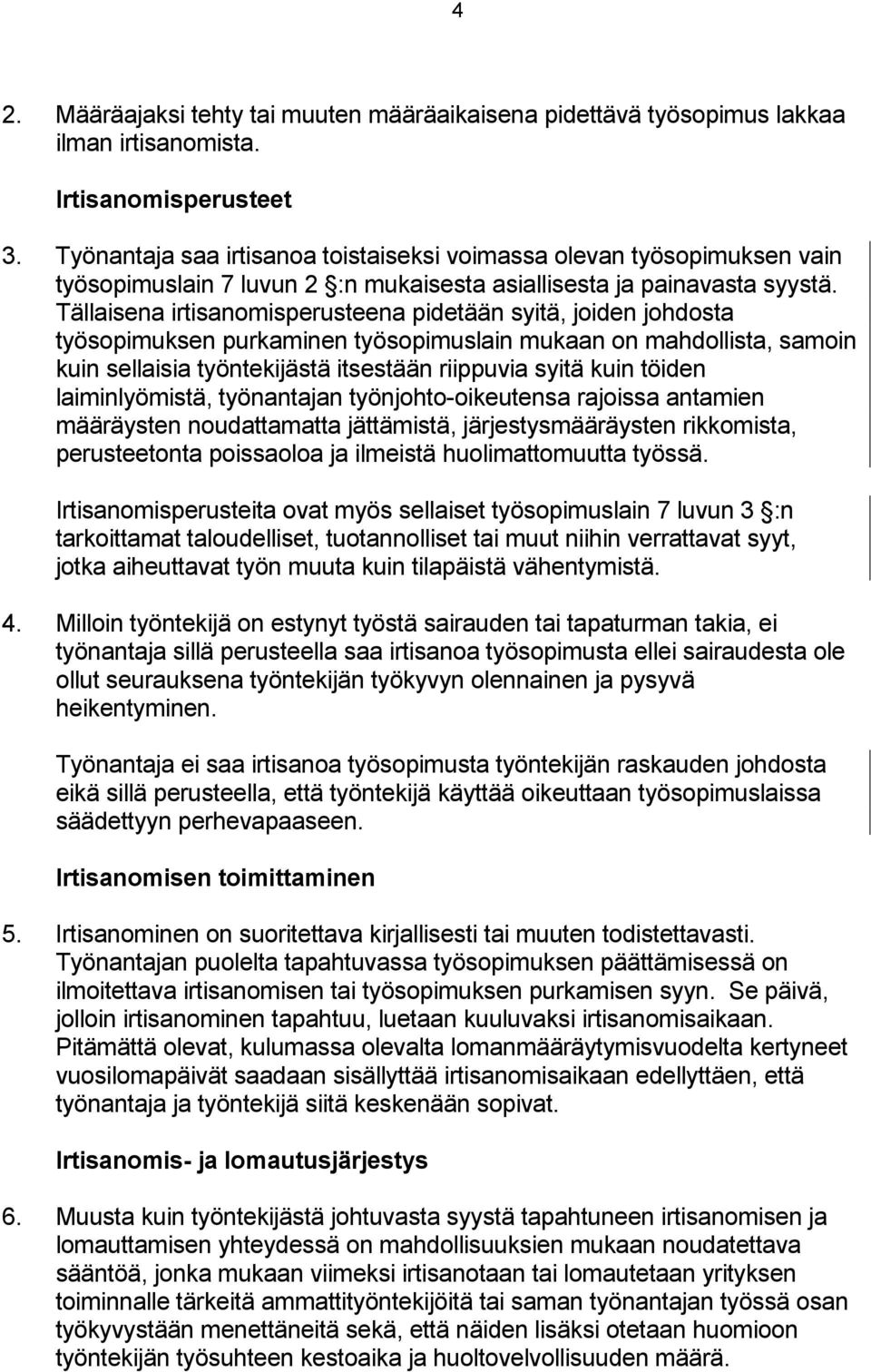 Tällaisena irtisanomisperusteena pidetään syitä, joiden johdosta työsopimuksen purkaminen työsopimuslain mukaan on mahdollista, samoin kuin sellaisia työntekijästä itsestään riippuvia syitä kuin