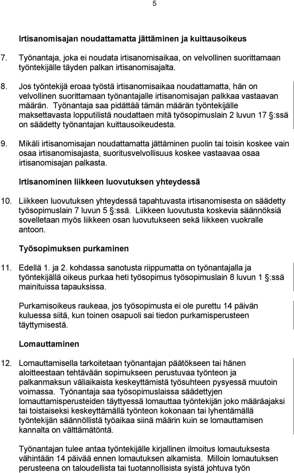 Työnantaja saa pidättää tämän määrän työntekijälle maksettavasta lopputilistä noudattaen mitä työsopimuslain 2 luvun 17 :ssä on säädetty työnantajan kuittausoikeudesta. 9.