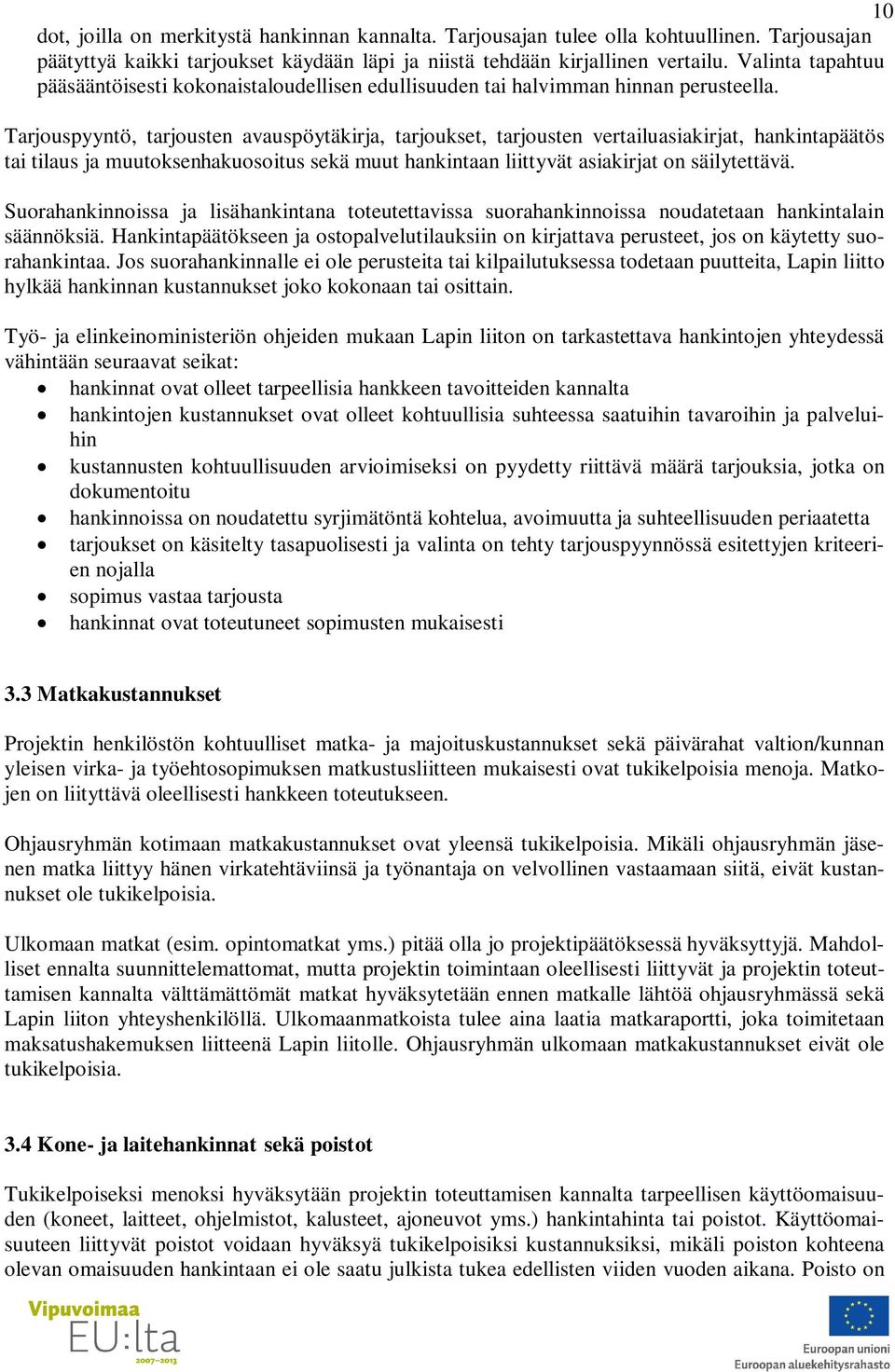 Tarjouspyyntö, tarjousten avauspöytäkirja, tarjoukset, tarjousten vertailuasiakirjat, hankintapäätös tai tilaus ja muutoksenhakuosoitus sekä muut hankintaan liittyvät asiakirjat on säilytettävä.