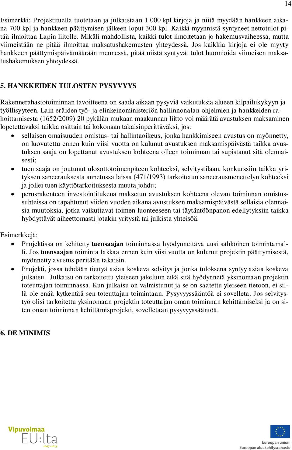 Mikäli mahdollista, kaikki tulot ilmoitetaan jo hakemusvaiheessa, mutta viimeistään ne pitää ilmoittaa maksatushakemusten yhteydessä.