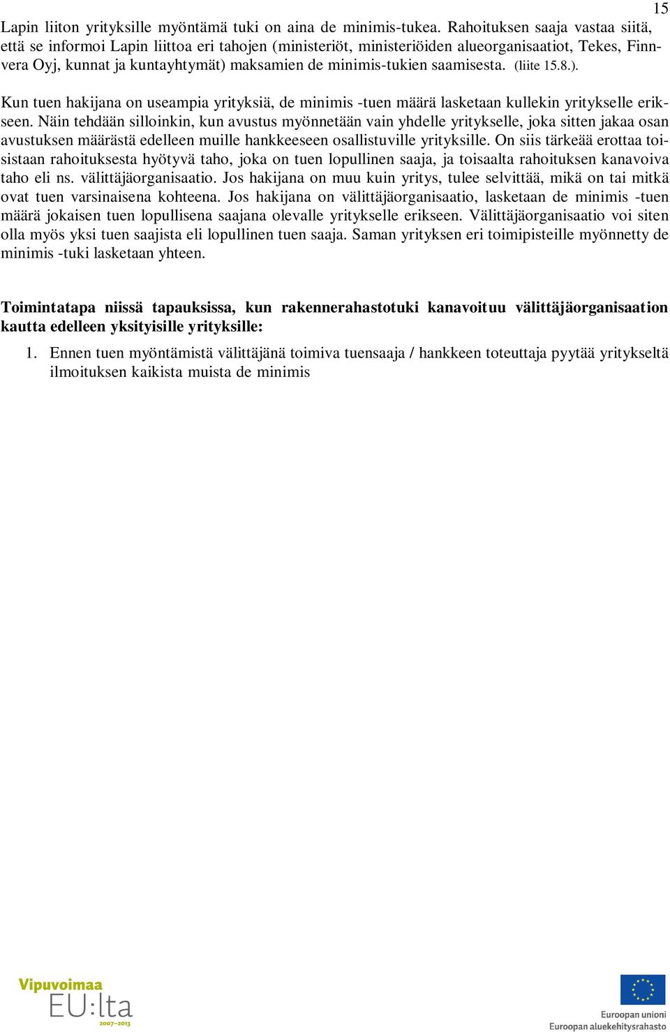 saamisesta. (liite 15.8.). Kun tuen hakijana on useampia yrityksiä, de minimis -tuen määrä lasketaan kullekin yritykselle erikseen.