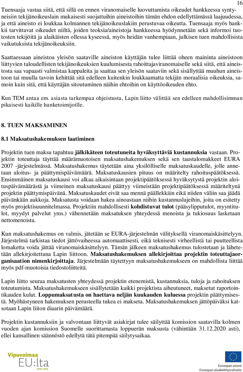 Tuensaaja myös hankkii tarvittavat oikeudet niiltä, joiden teoksia/aineistoja hankkeessa hyödynnetään sekä informoi tuotosten tekijöitä ja alaikäisten ollessa kyseessä, myös heidän vanhempiaan,