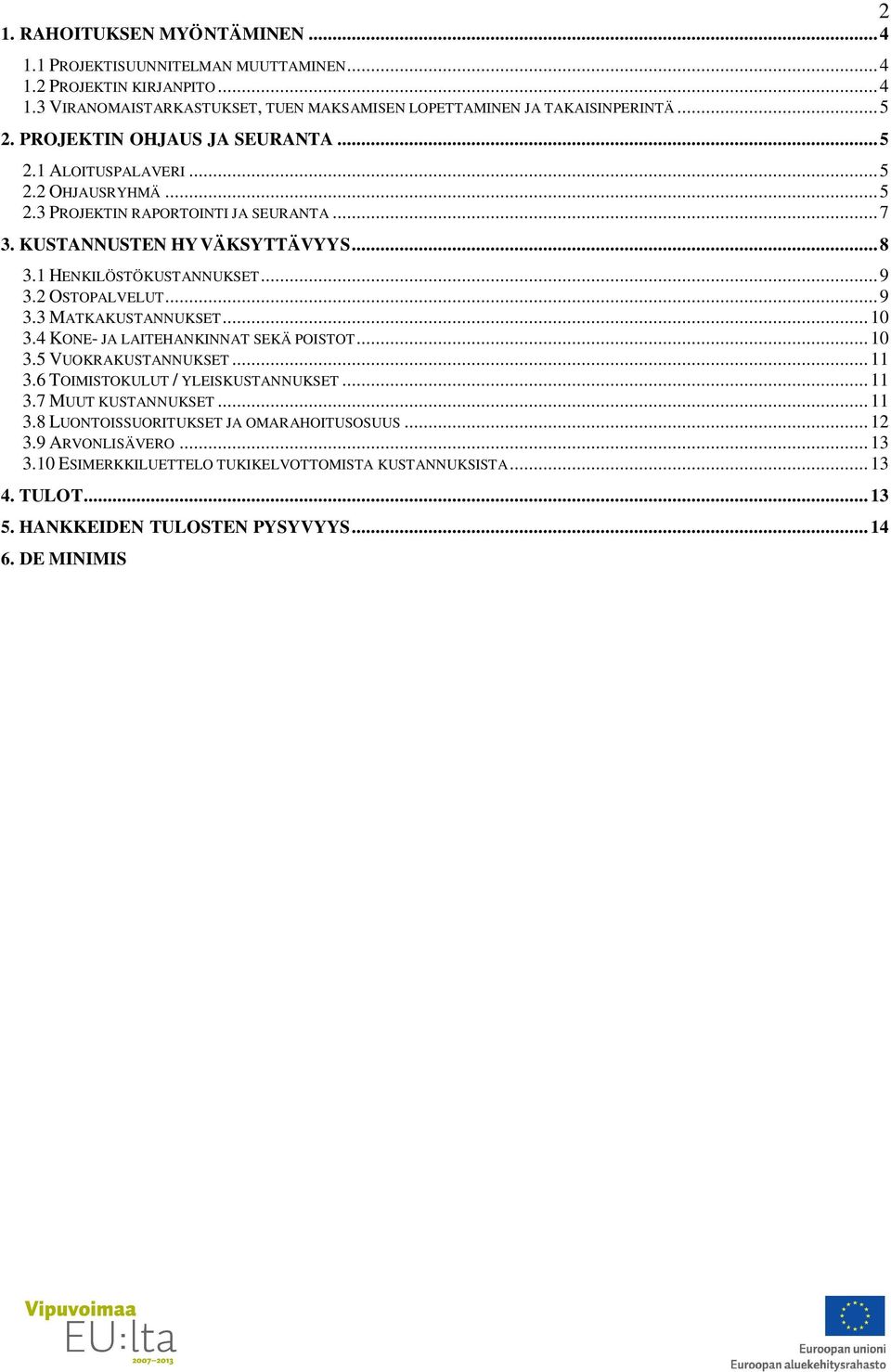 2 OSTOPALVELUT... 9 3.3 MATKAKUSTANNUKSET... 10 3.4 KONE- JA LAITEHANKINNAT SEKÄ POISTOT... 10 3.5 VUOKRAKUSTANNUKSET... 11 3.6 TOIMISTOKULUT / YLEISKUSTANNUKSET... 11 3.7 MUUT KUSTANNUKSET... 11 3.8 LUONTOISSUORITUKSET JA OMARAHOITUSOSUUS.