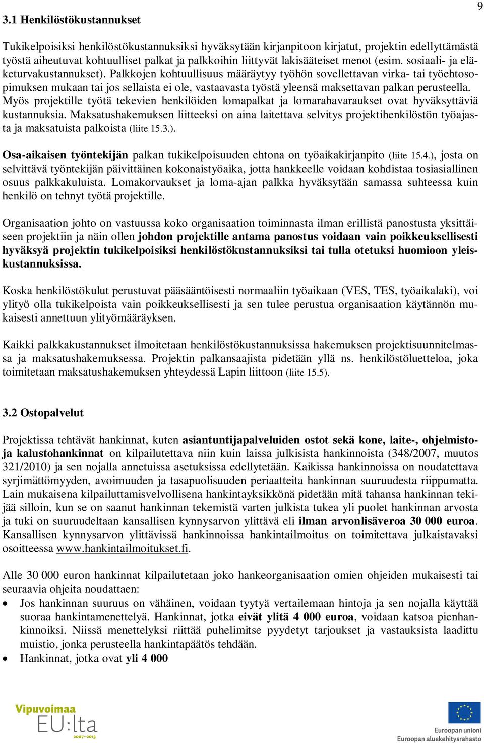 Palkkojen kohtuullisuus määräytyy työhön sovellettavan virka- tai työehtosopimuksen mukaan tai jos sellaista ei ole, vastaavasta työstä yleensä maksettavan palkan perusteella.