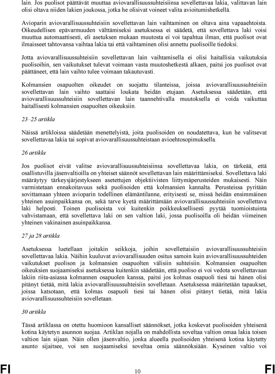 Oikeudellisen epävarmuuden välttämiseksi asetuksessa ei säädetä, että sovellettava laki voisi muuttua automaattisesti, eli asetuksen mukaan muutosta ei voi tapahtua ilman, että puolisot ovat