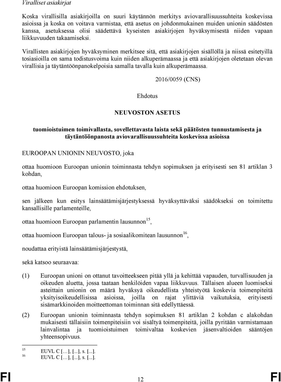 Virallisten asiakirjojen hyväksyminen merkitsee sitä, että asiakirjojen sisällöllä ja niissä esitetyillä tosiasioilla on sama todistusvoima kuin niiden alkuperämaassa ja että asiakirjojen oletetaan